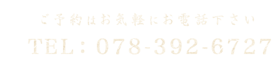 ご予約はお気軽にお電話下さい TEL：078-392-6727